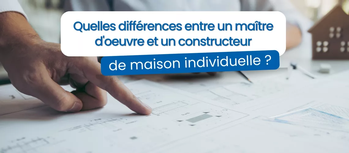 Quelles différences entre un constructeur de maison individuelle et un maître d’oeuvre ? 