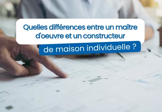 Quelles différences entre un constructeur de maison individuelle et un maître d’oeuvre ? 